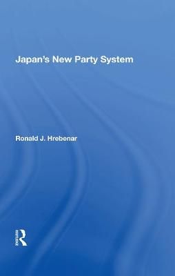 Japan's New Party System By Ronald J. Hrebenar 9780367009700