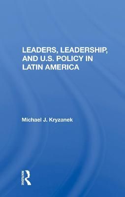 Leaders, Leadership, and U.S. Policy in Latin America 9780367014704