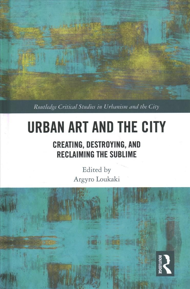 Urban Art and the City: Creating, Destroying, and Reclaiming the Sublime