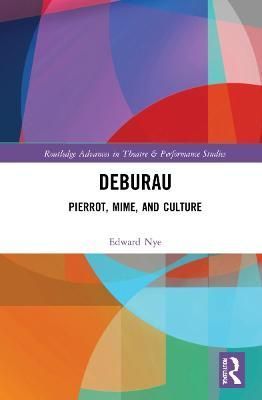 Deburau: Pierrot, Mime, and Culture By Nye, Edward 9780367134587