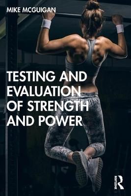 Testing and Evaluation of Strength and Power By Mike McGuigan