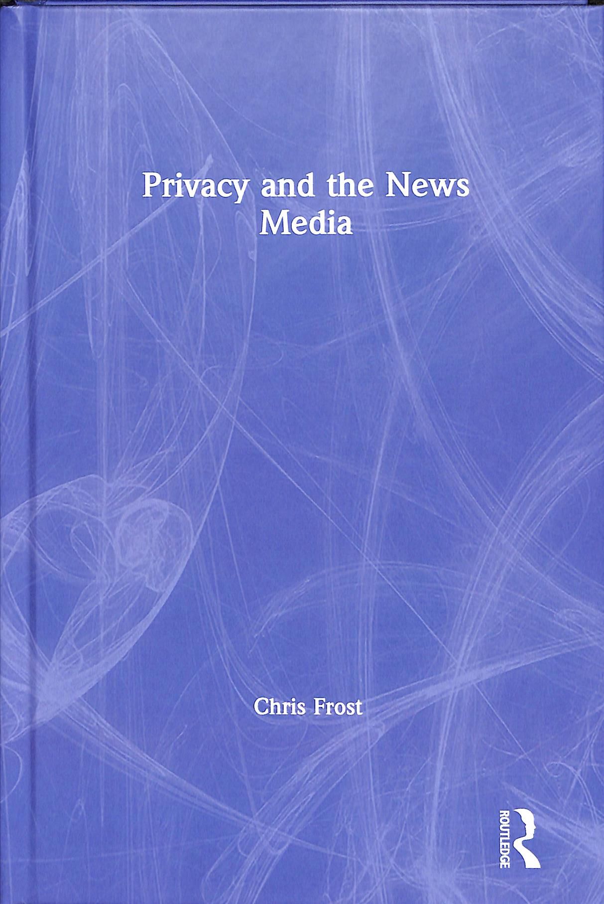 Privacy and the News Media By Frost, Chris 9780367140212 (Hardback)
