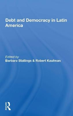 Debt And Democracy In Latin America By Barbara Stallings 9780367164362