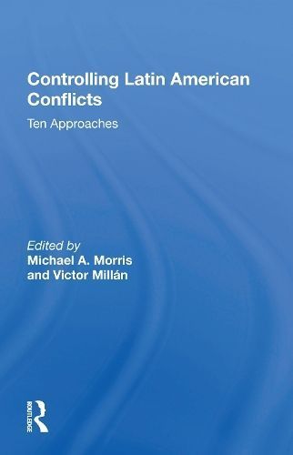 Controlling Latin American Conflicts: Ten Approaches 9780367170073