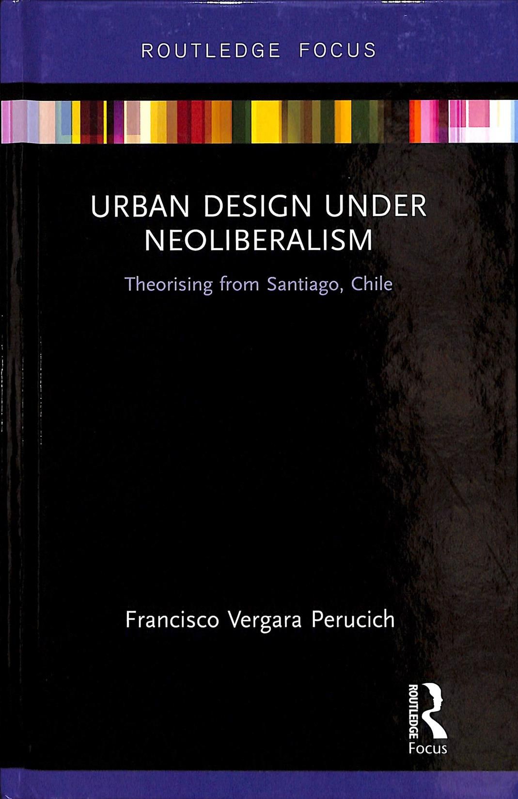 Urban Design Under Neoliberalism: Theorising from Santiago, Chile