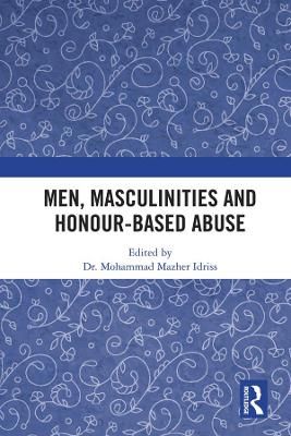 Men, Masculinities and Honour-Based Abuse By Idriss, Mohammad Mazher