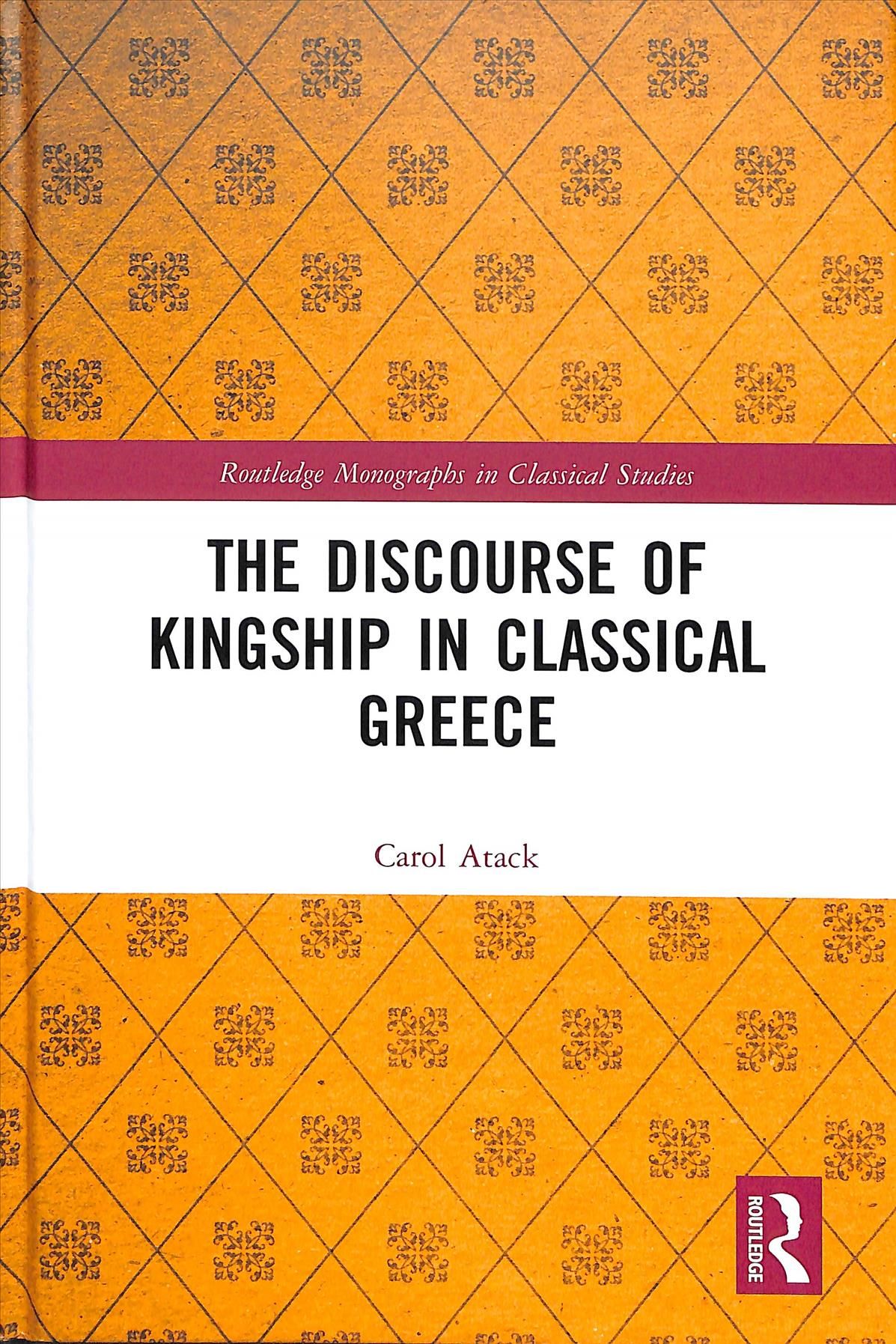 The Discourse of Kingship in Classical Greece By Atack, Carol