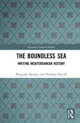 The Boundless Sea: Writing Mediterranean History By Horden, Peregrine