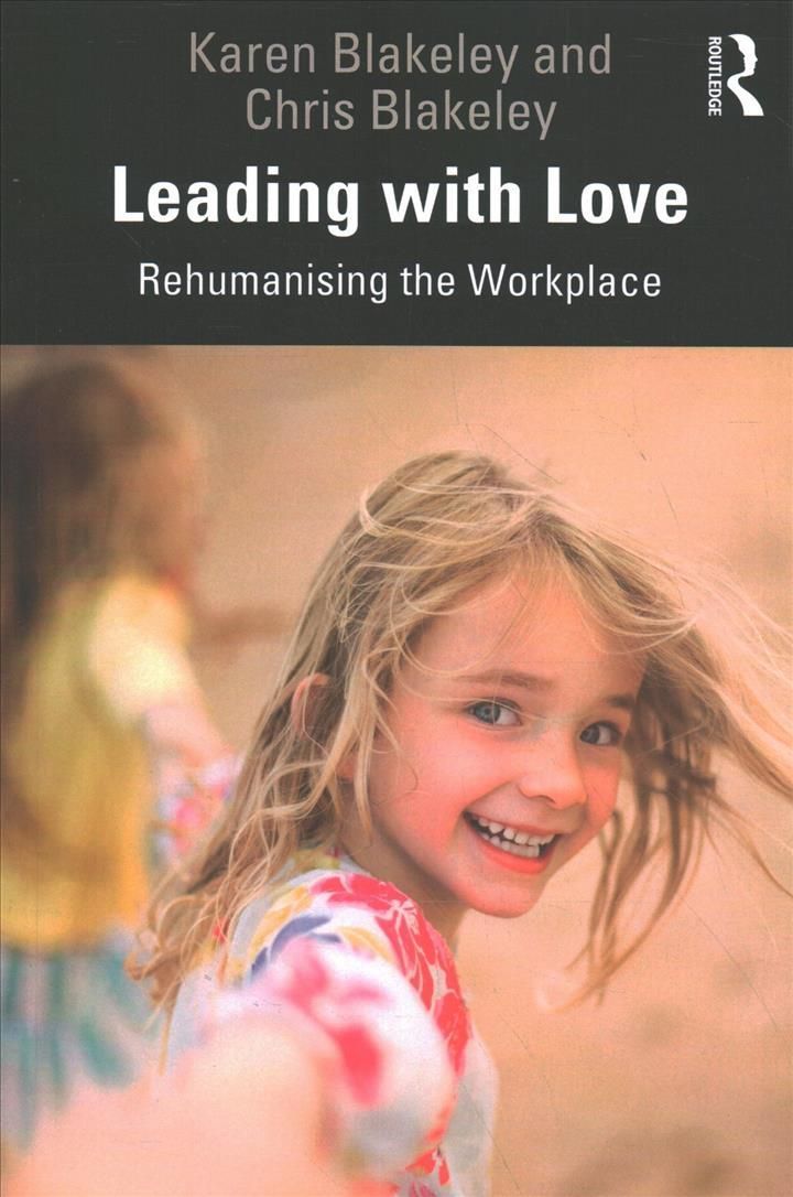 Leading with Love: Rehumanising the Workplace By Blakeley, Karen