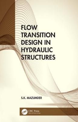Flow Transition Design in Hydraulic Structures By S. K. Mazumder