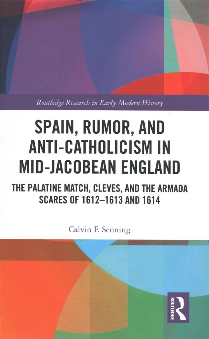 Spain, Rumor, and Anti-Catholicism in Mid-Jacobean England (Hardback)