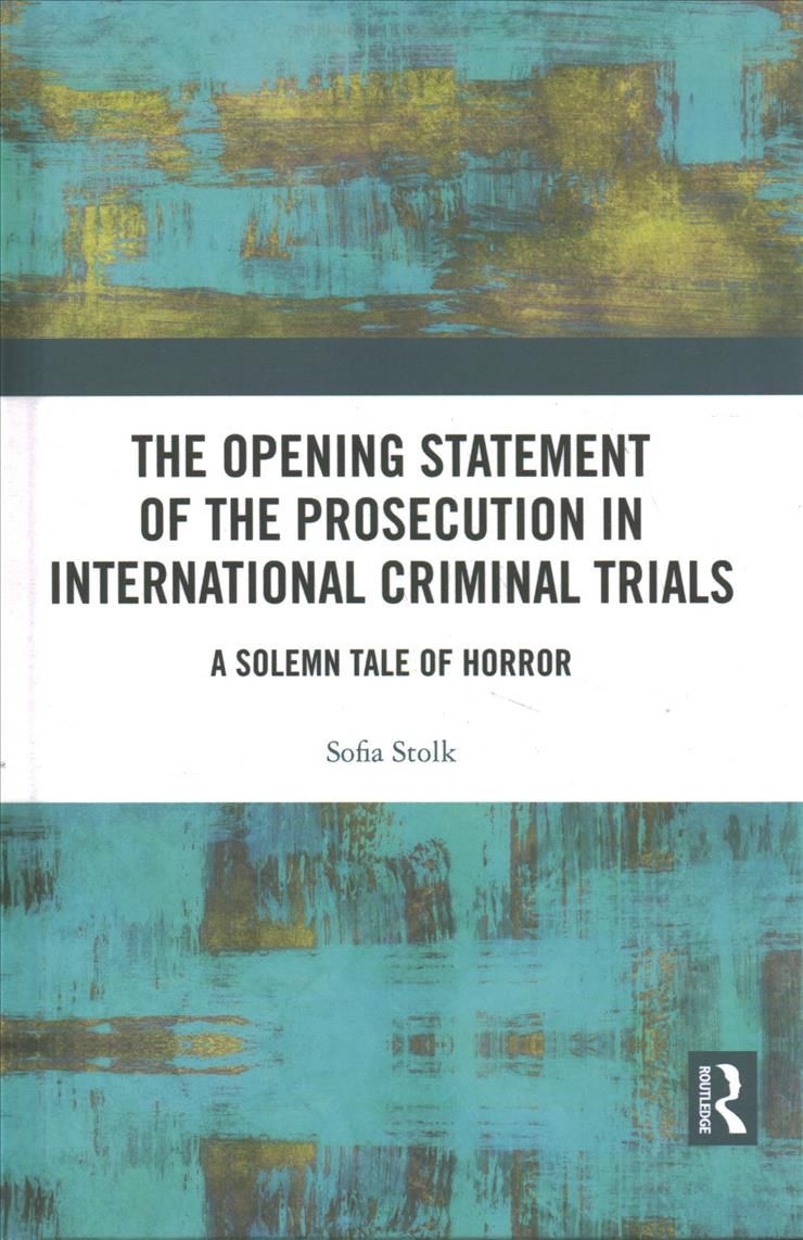 The Opening Statement of the Prosecution in International Criminal Trials: A Solemn Tale of Horror