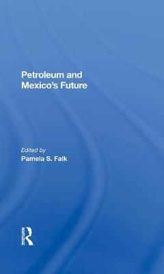 Petroleum and Mexico's Future By Pamela S. Falk 9780367282806