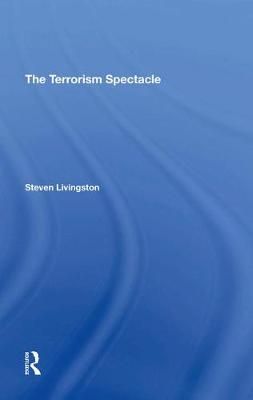 The Terrorism Spectacle By Steven Livingston 9780367296506 (Hardback)