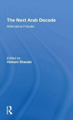 The Next Arab Decade By Hisham Sharabi 9780367309916 (Paperback)