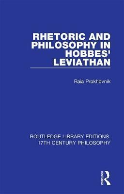 Rhetoric and Philosophy in Hobbes' Leviathan By Raia Prokhovnik