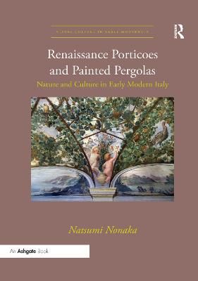 Renaissance Porticoes and Painted Pergolas : Nature and Culture in Early Modern Italy