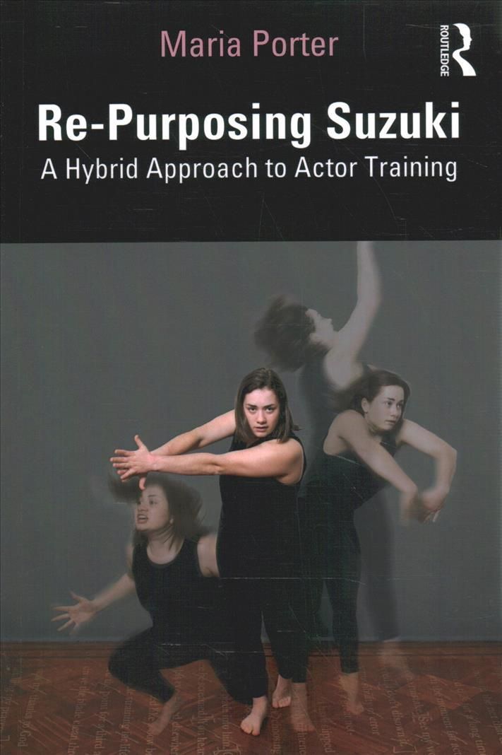 Re-Purposing Suzuki: A Hybrid Approach to Actor Training 9780367349592