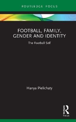 Football, Family, Gender and Identity: The Football Self 9780367352356