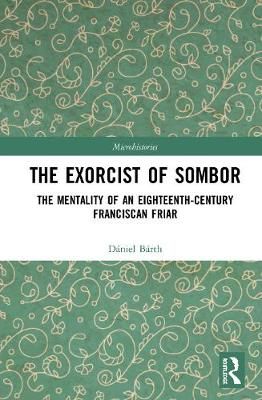 The Exorcist of Sombor: The Mentality of an Eighteenth-Century Franciscan Friar