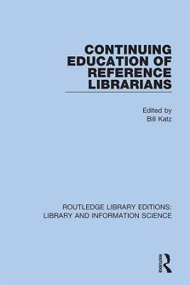 Continuing Education of Reference Librarians By Katz, Bill (Paperback)