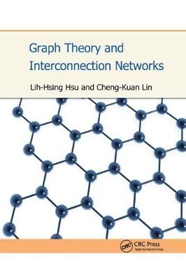 Graph Theory and Interconnection Networks By Hsu, Lih-Hsing