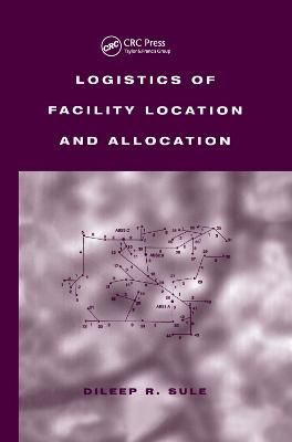 Logistics of Facility Location and Allocation By D. R. Sule