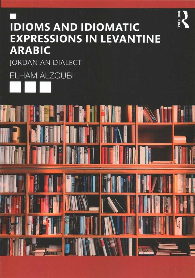 Idioms and Idiomatic Expressions in Levantine Arabic: Jordanian Dialect