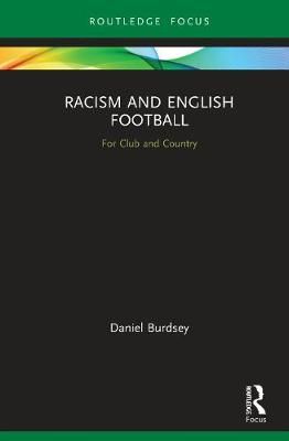 Racism and English Football: For Club and Country By Burdsey, Daniel