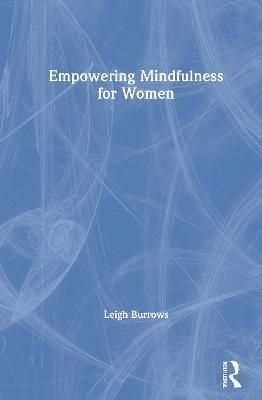 Empowering Mindfulness for Women By Leigh Burrows 9780367427122