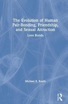 The Evolution of Human Pair-Bonding, Friendship, and Sexual Attraction: Love Bonds