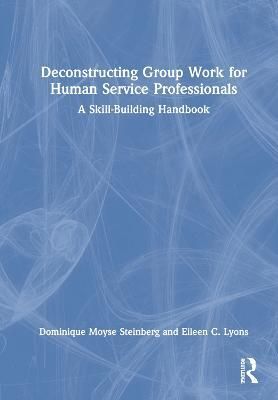 Deconstructing Group Work for Human Service Professionals: A Skill-Building Handbook