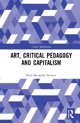 Art, Critical Pedagogy and Capitalism By Stewart, Paul Alexander