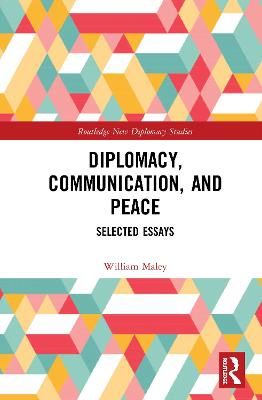 Diplomacy, Communication, and Peace: Selected Essays By Maley, William