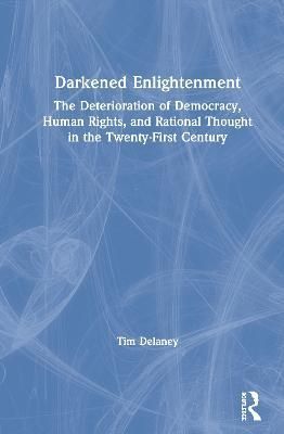 Darkened Enlightenment: The Deterioration of Democracy, Human Rights, and Rational Thought in the Twenty-First Century