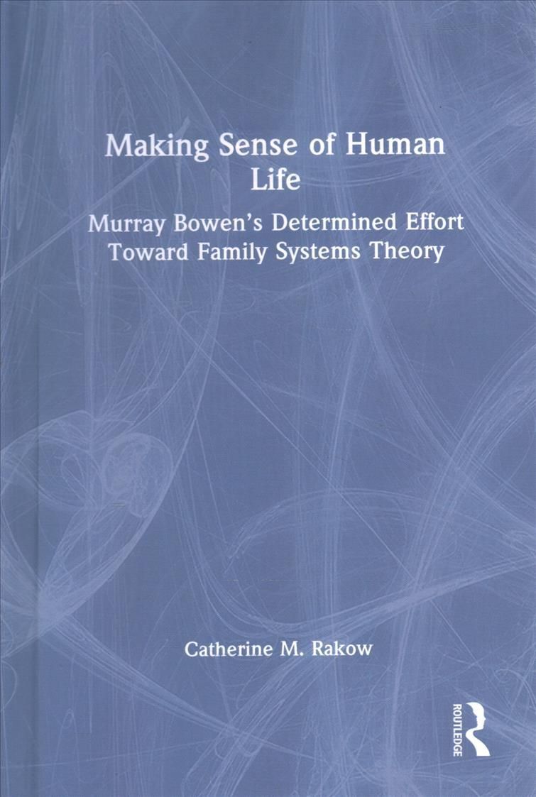 Making Sense of Human Life: Murray Bowen's Determined Effort Toward Family Systems Theory