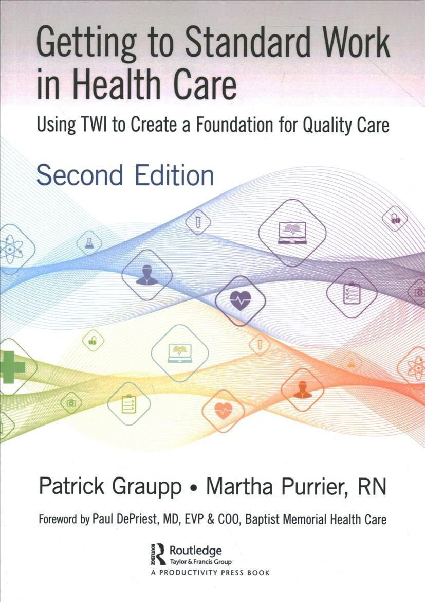 Getting to Standard Work in Health Care: Using TWI to Create a Foundation for Quality Care