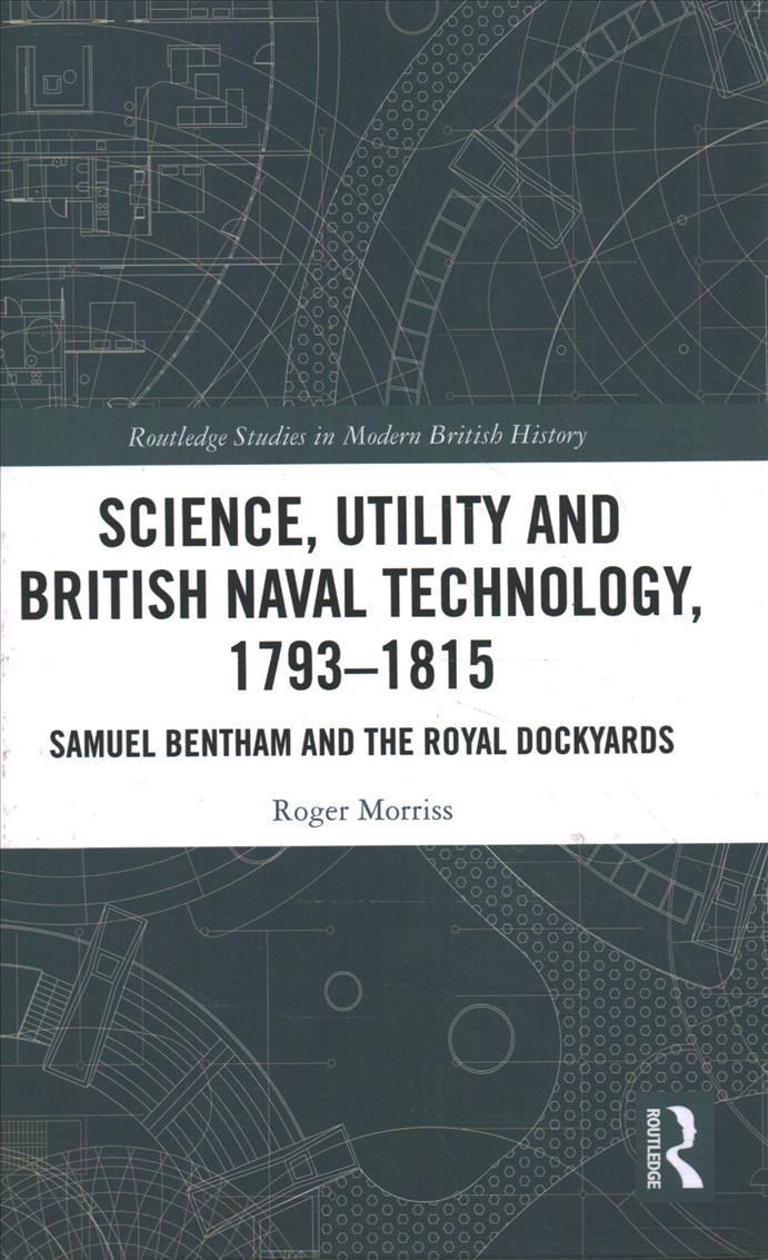 Science, Utility and British Naval Technology, 1793-1815: Samuel Bentham and the Royal Dockyards