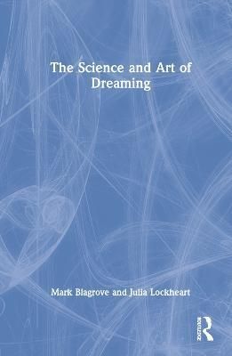 The Science and Art of Dreaming By Mark Blagrove, Julia Lockheart