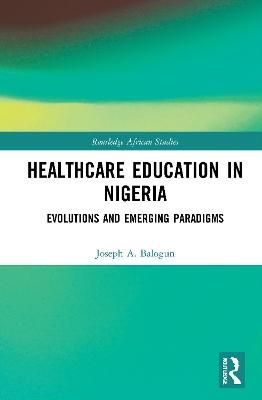 Healthcare Education in Nigeria By Joseph A. Balogun 9780367482091