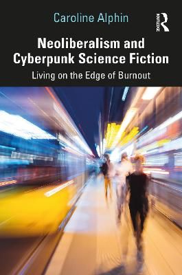 Neoliberalism and Cyberpunk Science Fiction By Caroline Alphin
