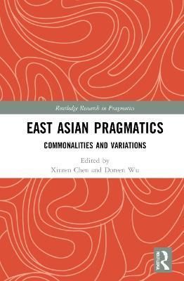East Asian Pragmatics: Commonalities and Variations By Chen, Xinren