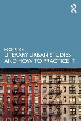 Literary Urban Studies and How to Practice It By Finch, Jason