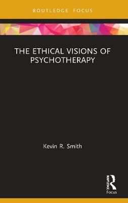 The Ethical Visions of Psychotherapy By Smith, Kevin R 9780367524951