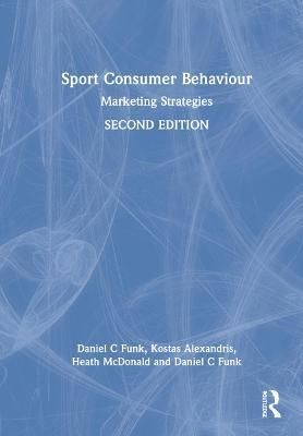 Sport Consumer Behaviour: Marketing Strategies By Funk, Daniel C