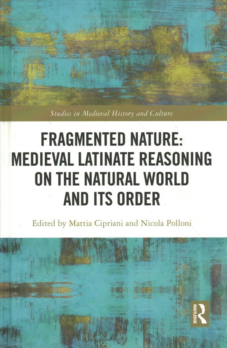 Fragmented Nature: Medieval Latinate Reasoning on the Natural World and Its Order