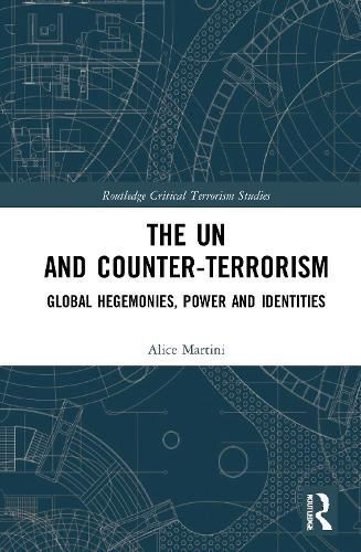 The UN and Counter-Terrorism : Global Hegemonies, Power and Identities