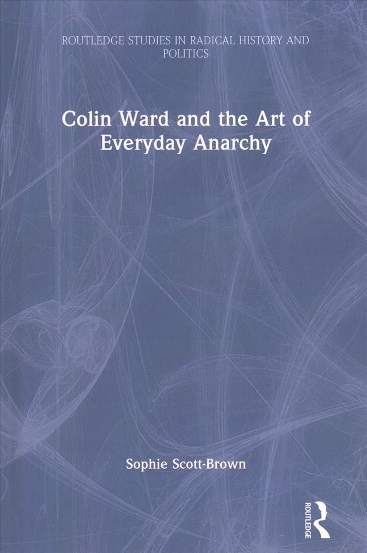 Colin Ward and the Art of Everyday Anarchy By Scott-Brown, Sophie
