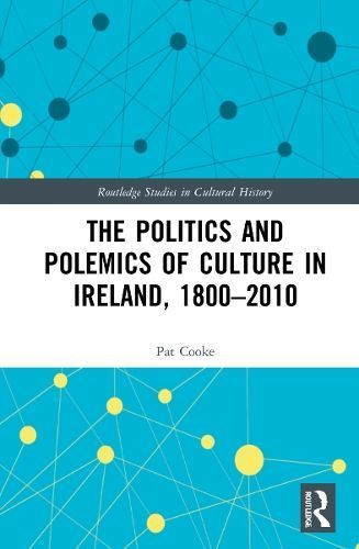 The Politics and Polemics of Culture in Ireland, 1800-2010 (Paperback)