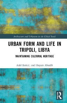 Urban Form and Life in Tripoli, Libya By Adel M. Remali, Huyam Abudib